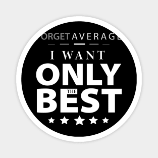 Forget the Average, I want only the best Magnet